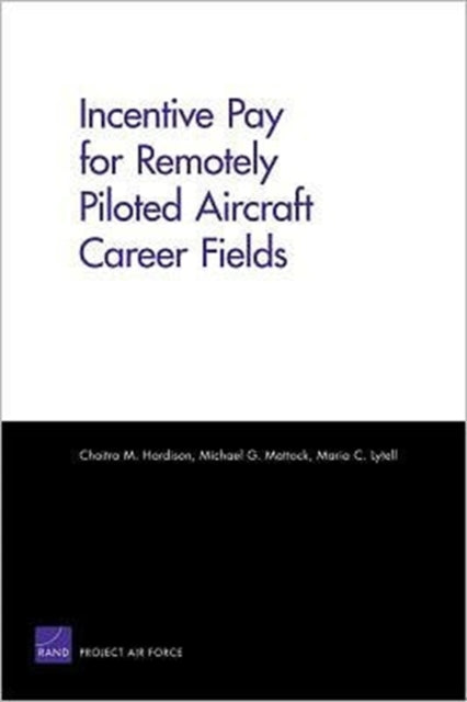 Book cover of: Incentive Pay for Remotely Piloted Aircraft Career Fields. By: Chaitra M. Hardison