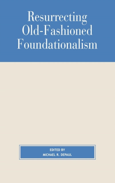 Book cover of: Resurrecting Old-Fashioned Foundationalism