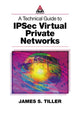 Book cover of: Technical Guide to IPSec Virtual Private Networks. By: James S. Tiller