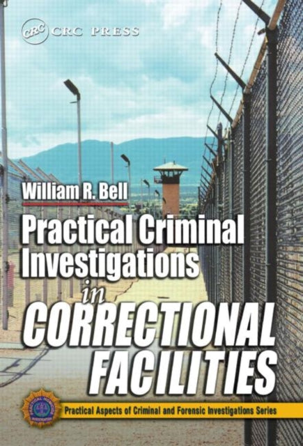Book cover of: Practical Criminal Investigations in Correctional Facilities. By: William R. Bell