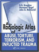 Book cover of: Radiologic Atlas of Abuse, Torture, Terrorism, and Inflicted Trauma. By: B. G. Brogdon