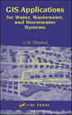 Book cover of: GIS Applications for Water, Wastewater, and Stormwater Systems. By: U.M. Shamsi