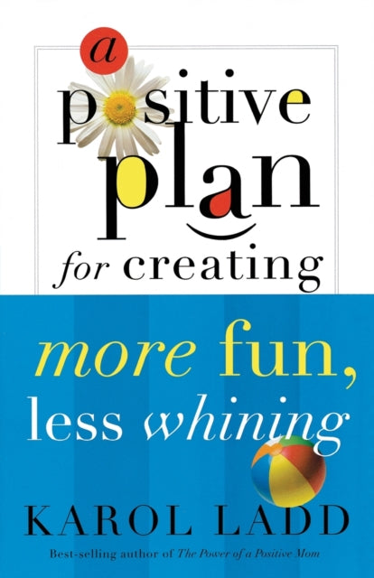 Book cover of: Positive Plan for Creating More Fun, Less Whining. By: Karol Ladd
