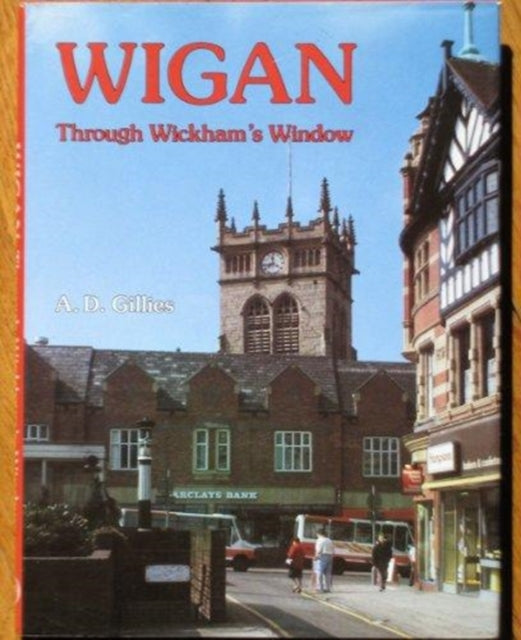 Book cover of: Wigan Through Wickham's Window. By: A.D. Gillies
