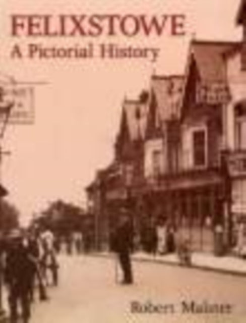 Book cover of: Felixstowe A Pictorial History. By: Robert Malster