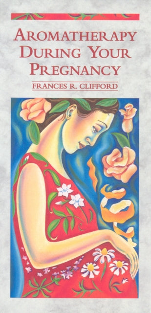 Book cover of: Aromatherapy During Your Pregnancy. By: Frances R. Clifford
