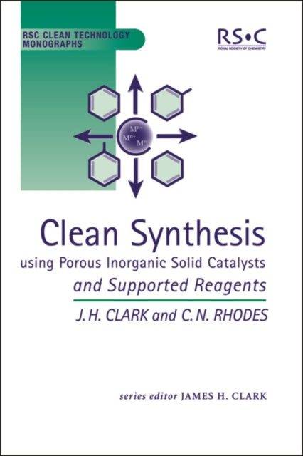 Book cover of: Clean Synthesis Using Porous Inorganic Solid Catalysts and Supported Reagents. By: J.H. Clark