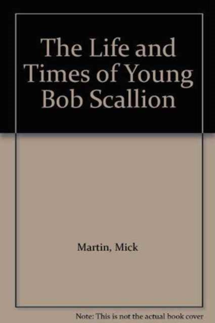 Book cover of: Life and Times of Young Bob Scallion. By: Mick Martin