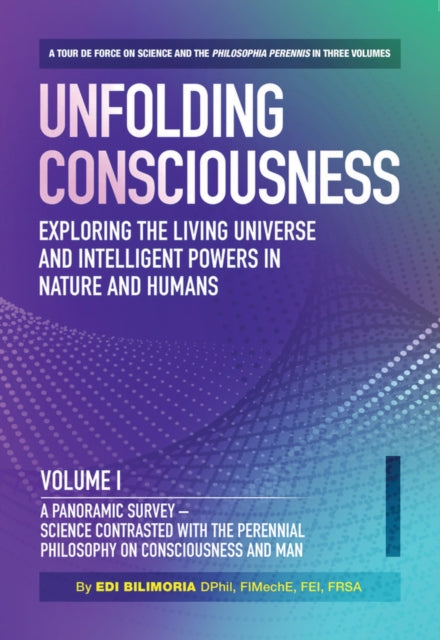 Book cover of: Unfolding Consciousness : Whole Set: A tour de force on science and the philosophia perennis in three Volumes plus a published Index. By: Edi BILIMORA