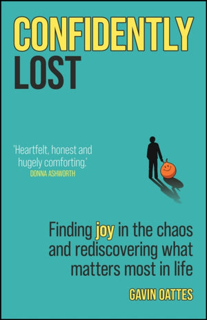 Confidently Lost, Finding Joy in the Chaos and Rediscovering What Matters Most in Life