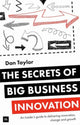 Book cover of: Secrets of Big Business Innovation. By: Taylor, Daniel (Manging director)