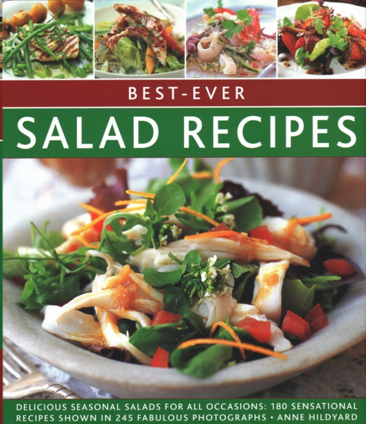 Best-ever Salad Recipes, Delicious seasonal salads for all occasions: 180 sensational recipes shown in 245 fabulous photographs 9780857233233 Anne Hildyard
