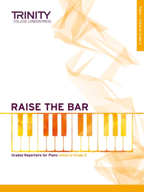 Book cover of: Raise the Bar Piano Book 1 (Initial–Grade 2). By: TRINITY COLLEGE LONDON