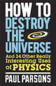 Book cover of: How to Destroy the Universe. By: Paul Parsons