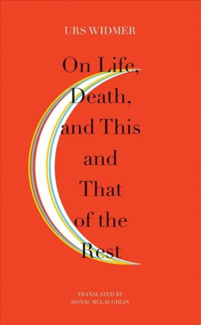 Book cover of: On Life, Death, and This and That of the Rest. By: Urs Widmer