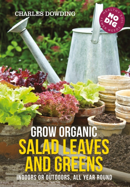 Grow Organic Salad Leaves and Greens, Indoors or outdoors, all year round 9780857845542 Charles Dowding