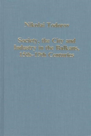 Society, the City and Industry in the Balkans, 15th–19th Centuries