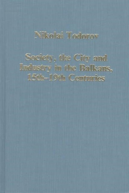 Book cover of: Society, the City and Industry in the Balkans, 15th–19th Centuries