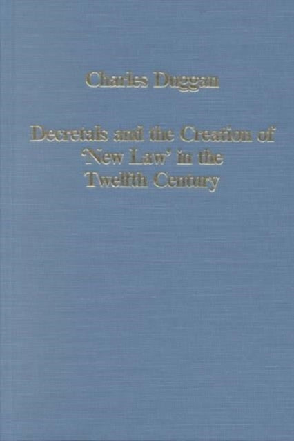 Book cover of: Decretals and the Creation of the 'New Law' in the Twelfth Century. By: Charles Duggan