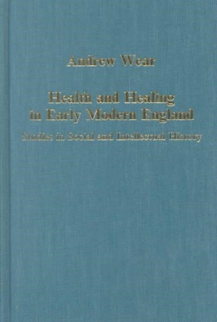 Book cover of: Health and Healing in Early Modern England. By: Andrew Wear