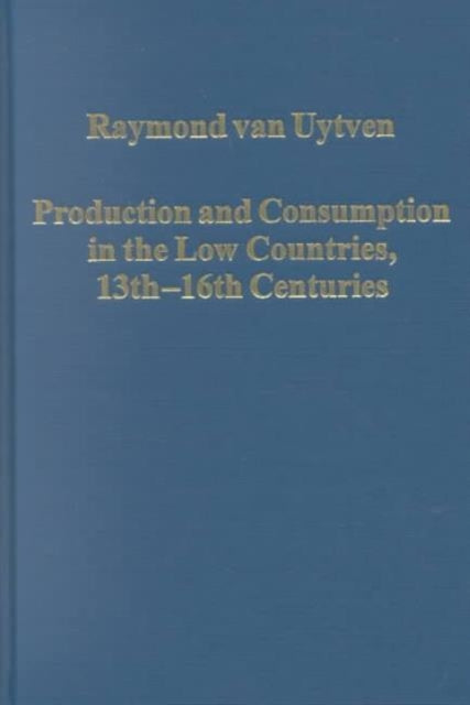 Book cover of: Production and Consumption in the Low Countries, 13th–16th Centuries. By: Raymond Van Uytven
