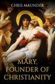 Book cover of: Mary, Founder of Christianity. By: Chris Maunder