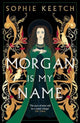 Morgan Is My Name, The sensational retelling of Arthurian legend 9780861545216 Sophie Keetch