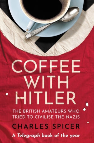 Coffee with Hitler, The British Amateurs Who Tried to Civilise the Nazis