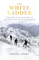 White Ladder, Triumph and Tragedy at the Dawn of Mountaineering 9780861548163 Daniel Light