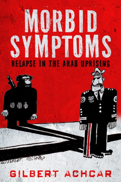 Book cover of: Morbid Symptoms: Relapse in the Arab Uprising. By: Gilbert Achcar