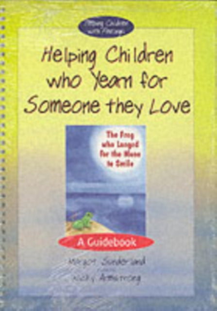 Book cover of: Helping Children Who Yearn for Someone They Love & The Frog Who Longed for the Moon to Smile. By: Margot Sunderland