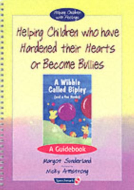 Book cover of: Helping Children Who Have Hardened Their Hearts or Become Bullies & Wibble Called Bipley (and a Few Honks). By: Margot Sunderland