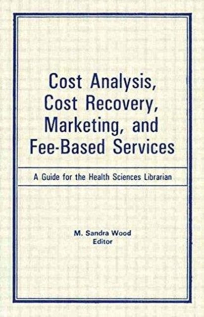 Book cover of: Cost Analysis, Cost Recovery, Marketing and Fee-Based Services. By: Sandra M. Wood