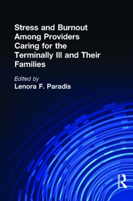 Book cover of: Stress and Burnout Among Providers Caring for the Terminally Ill and Their Families. By: Lenora Finn Paridis