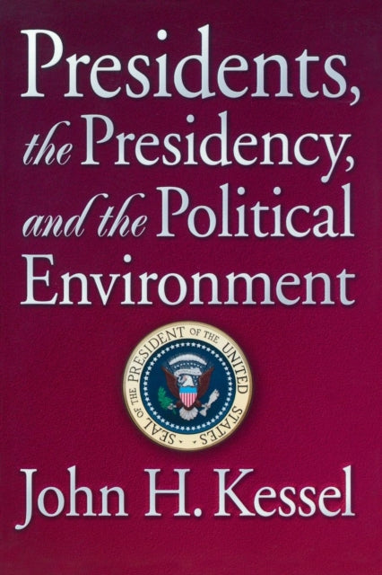 Book cover of: Presidents, the Presidency, and the Political Environment. By: John H. Kessel