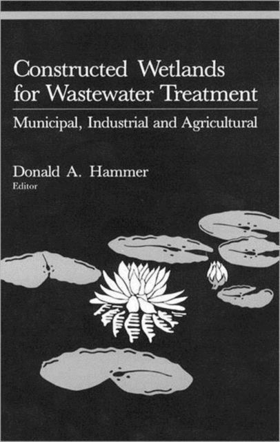 Book cover of: Constructed Wetlands for Wastewater Treatment. By: Donald A. Hammer