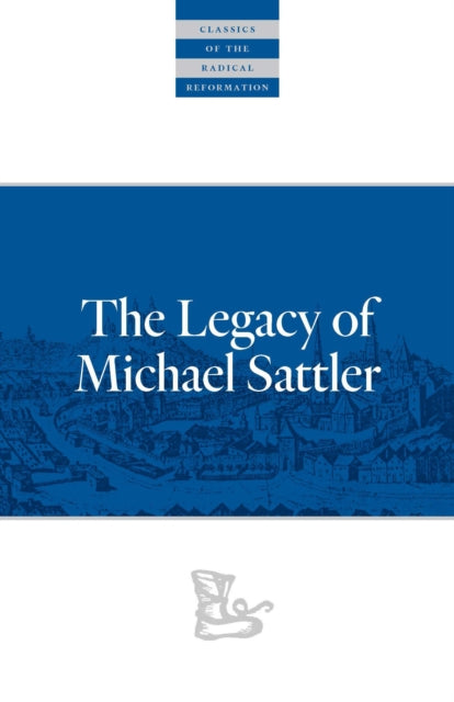 Book cover of: Legacy of Michael Sattler. By: Michael Sattler