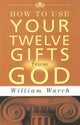 Book cover of: HOW TO USE YOUR 12 GIFTS FROM GOD. By: William Warch