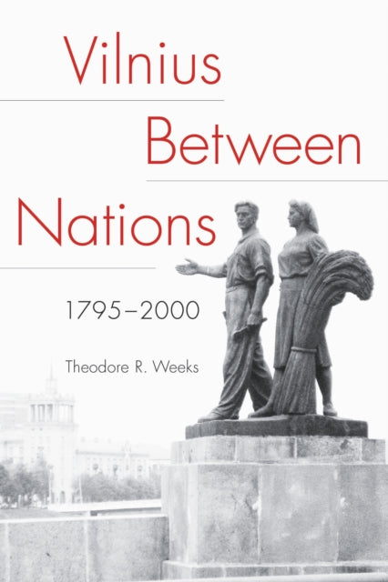Book cover of: Vilnius Between Nations, 1795–2000. By: Theodore Weeks