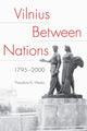 Book cover of: Vilnius Between Nations, 1795–2000. By: Theodore Weeks
