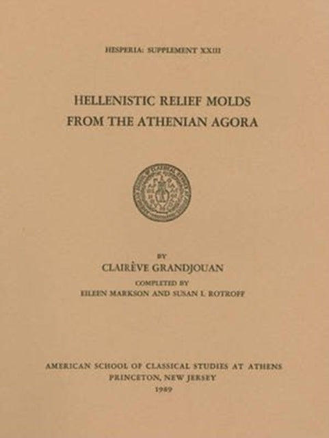 Book cover of: Hellenistic Relief Molds from the Athenian Agora
