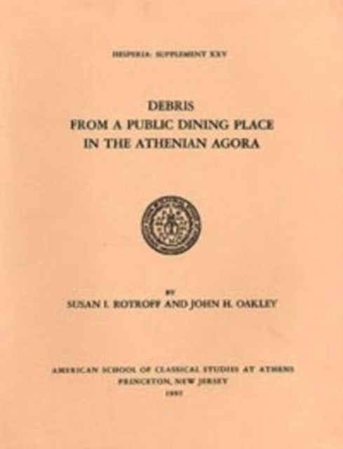 Book cover of: Debris from a Public Dining Place in the Athenian Agora