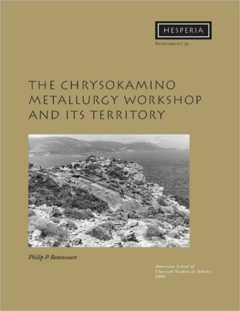 Book cover of: Chrysokamino Metallurgy Workshop and its Territory. By: Philip P. Betancourt