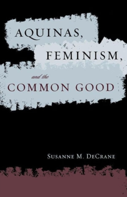 Book cover of: Aquinas, Feminism, and the Common Good. By: Susanne M. Decrane