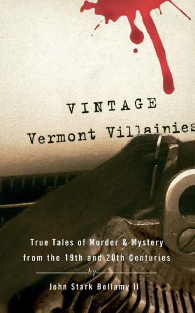 Book cover of: Vintage Vermont Villainies. By: John Stark Bellamy, John Stark Bellamy II