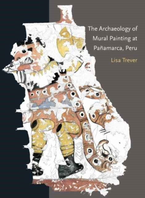 Book cover of: Archaeology of Mural Painting at Panamarca, Peru. By: Lisa Trever