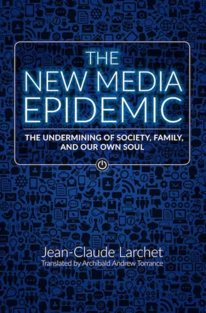 New Media Epidemic, The Undermining of Society, Family, and Our Own Soul 9780884654711 Jean-Claude Larchet