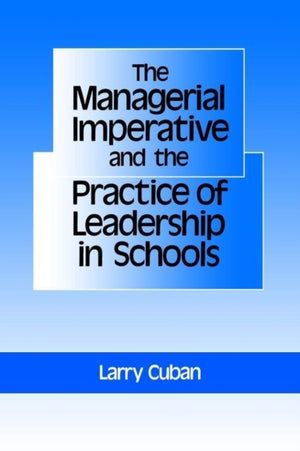 The Managerial Imperative and the Practice of Leadership in Schools