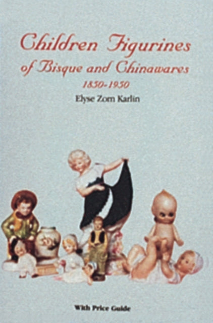 Book cover of: Children Figurines of Bisque and Chinawares, 1850-1950