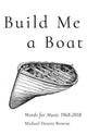 Book cover of: Build Me a Boat – Words for Music 1968 – 2018. By: Michael Dennis Browne
